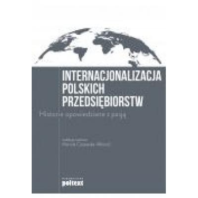 Internacjonalizacja polskich przedsiębiorstw. historie opowiedziane z pasją
