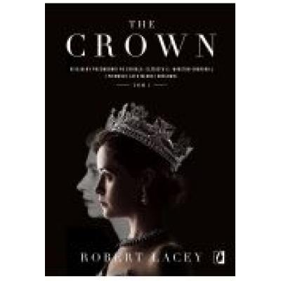 The crown. oficjalny przewodnik po serialu. elżbieta ii, winston churchill i pierwsze lata młodej królowej. tom 1