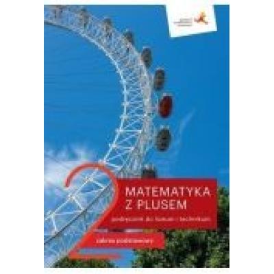 Matematyka z plusem 2. podręcznik do liceum i technikum. zakres podstawowy. po szkole podstawowej