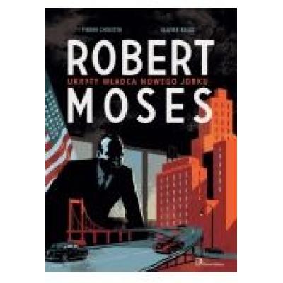 Robert moses. ukryty władca nowego jorku