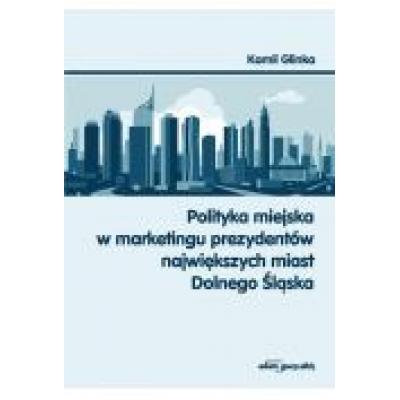 Polityka miejska w marketingu prezydentów największych miast dolnego śląska