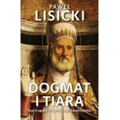 Dogmat i tiara. esej o upadku rzymskiego katolicyzmu