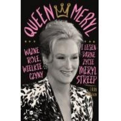 Queen meryl. ważne role, wielkie czyny i legendarne życie meryl streep