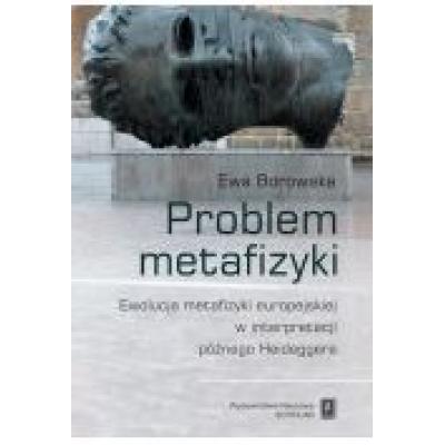 Problem metafizyki. ewolucja metafizyki europejskiej w interpretacji późnego heideggera