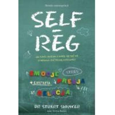 Self-reg. jak pomóc dziecku (i sobie) nie dać się stresowi i żyć pełnią możliwości