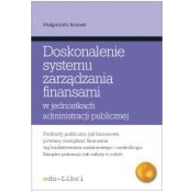 Doskonalenie systemu zarządzania finansami w jednostkach administracji publicznej koncepcje, metody, techniki, narzędzia, instrumenty