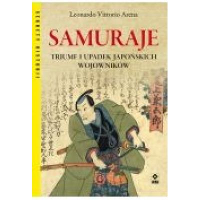 Samuraje. triumf i upadek japońskich wojowników
