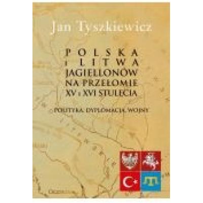 Polska i litwa jagiellonów na przełomie xv i xvi stulecia
