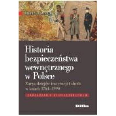 Historia bezpieczeństwa wewnętrznego w polsce. zarys dziejów instytucji i służb w latach 1764-1990