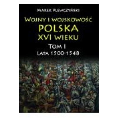 Wojny i wojskowość polska w xvi wieku. tom i. lata 1500-1548