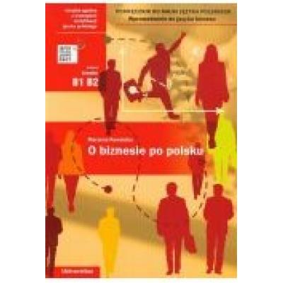 O biznesie po polsku. wprowadzenie do języka biznesu. podręcznik do nauki języka polskiego (b1, b2)