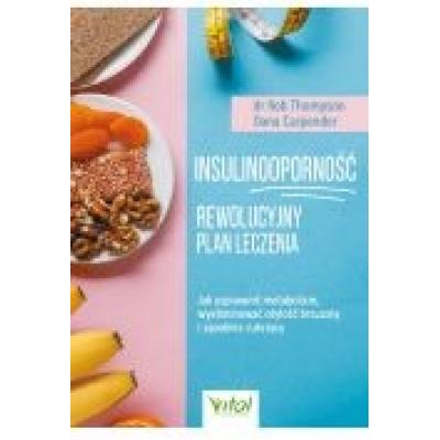 Insulinooporność -  rewolucyjny plan leczenia. jak usprawnić metabolizm, wyeliminować otyłość brzuszną i zapobiec cukrzycy