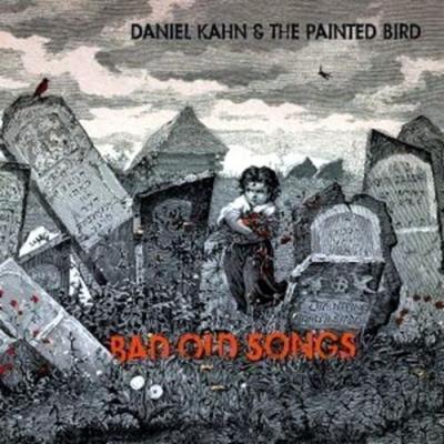DANIEL KAHN & THE PAINTED BIRD Bad Old Songs