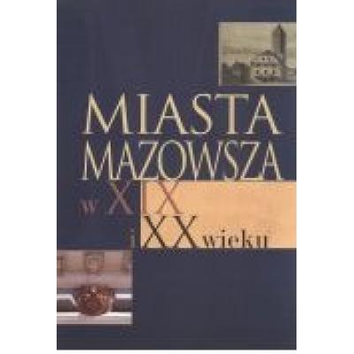 Miasta mazowsza w xix i xx wieku