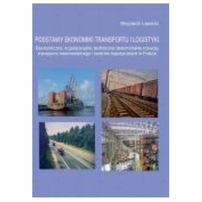 Podstawy ekonomiki transportu i logistyki. ekonomiczne, organizacyjne, techniczne determinanty rozwoju transportu intermodalnego i centrów logistycznych w polsce