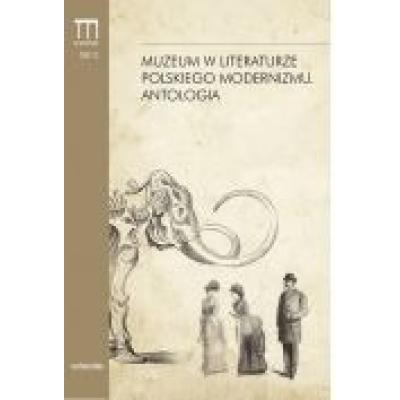 Muzeum w lieraturze polskiego modernizmu. antologia