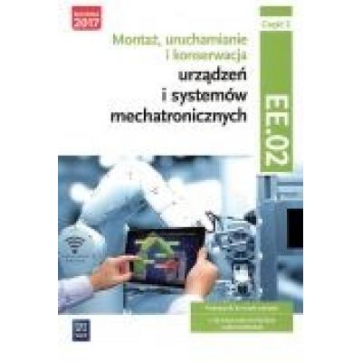Montaż, uruchamianie i konserwacja urządzeń i systemów mechatronicznych. kwalifikacja ee.02. podręcznik. część 2