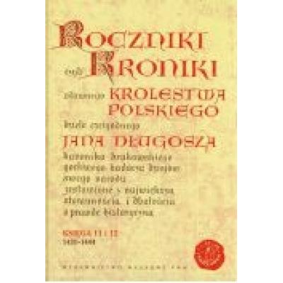 Roczniki czyli kroniki sławnego królestwa polskiego księga jedenasta księga dwunasta 1431-1444
