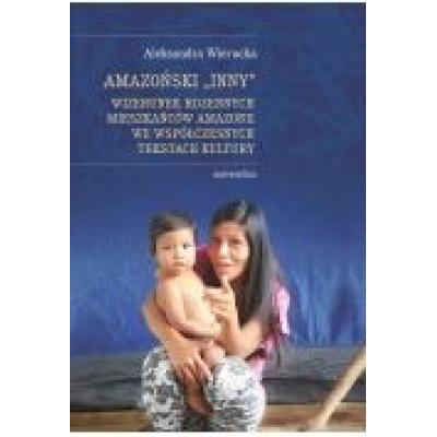 Amazoński inny. wizerunek rdzennych mieszkańców amazonii we współczesnych tekstach kultury