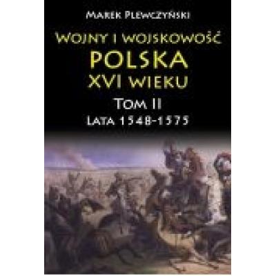 Wojny i wojskowość polska xvi wieku. tom ii. lata 1548-1575