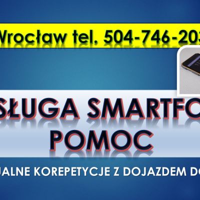 Nauka obsługi smartfona dla seniora. cena. tel. 504-746-203. Pomoc, Wrocław. Kurs komputerowy w domu.