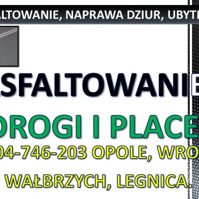 Układanie asfaltu, Wrocław, cena tel. 504-746-203. Naprawa drogi, placu