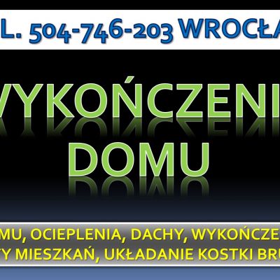 Wykończenie domu, Wrocław. tel. 504-746-203. Remont, mieszkania, łazienki, cennik