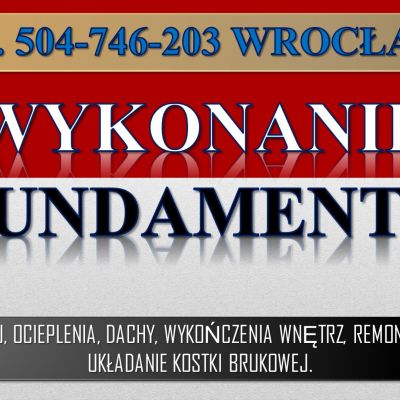 Wylewanie fundamentów, cena Wrocław, tel. 504-746-203, wykonanie, fundament