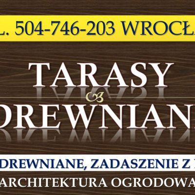 Tarasy drewniane, Wrocław, tel. 504-746-203. Cena za wykonanie tarasu z drewna oraz zadaszenia w ogrodzie