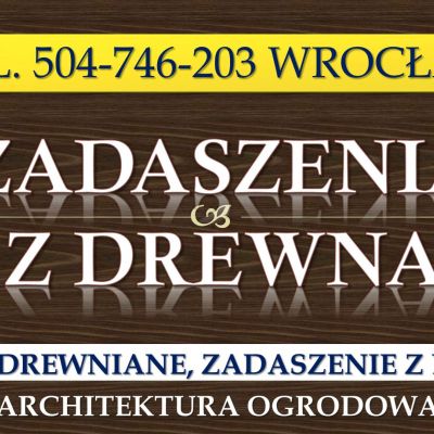 Tarasy drewniane, Wrocław, tel. 504-746-203. Cena za wykonanie tarasu z drewna oraz zadaszenia w ogrodzie