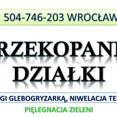 Usługi glebogryzarka, cennik. Tel. 504-746-203, Wrocław. Przekopanie działki, spulchnianie