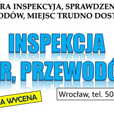 Kamera inspekcyjna, Wrocław, tel. 504-746-203. Inspekcja kanalizacji, sprawdzenie przewodów, instalacji