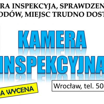 Kamera inspekcyjna, Wrocław, tel. 504-746-203. Inspekcja kanalizacji, sprawdzenie przewodów, instalacji