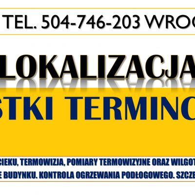 Lokalizacja wycieki, tel. 504-746-203. Termowizja Wrocław, przecieki, awarie, pomiary