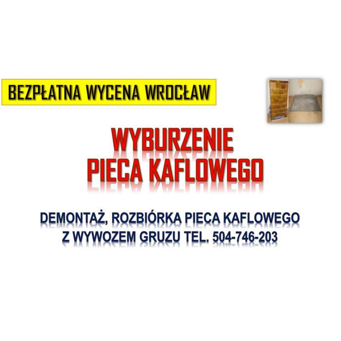 Ile kosztuje rozebranie pieca kaflowego we Wrocławiu tel. 504-746-203, wyburzenie