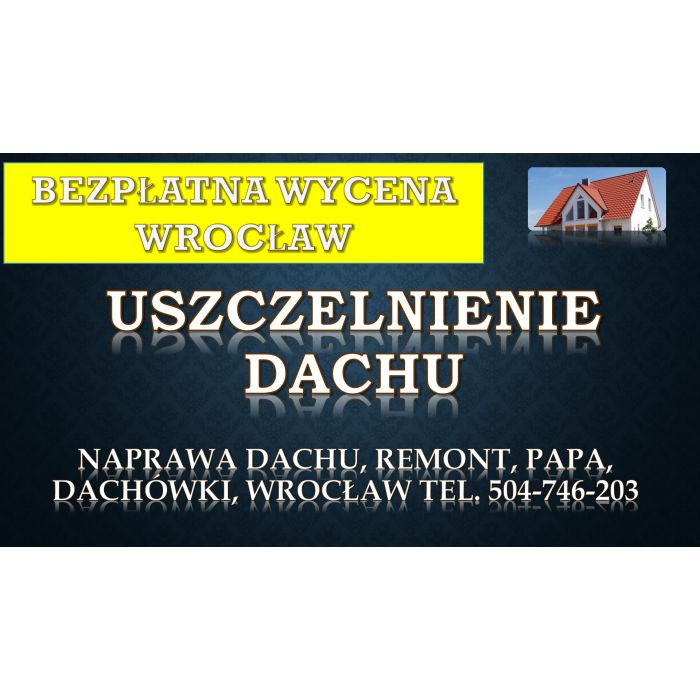Remont dachu, tel. 504-746-203, Wrocław, dekarz, cennik, naprawa i uszczelnienie
