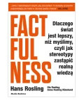 Factfulness. Dlaczego świat jest lepszy, niż myślimy, czyli jak stereotypy zastąpić realną wiedzą, Hans Rosling